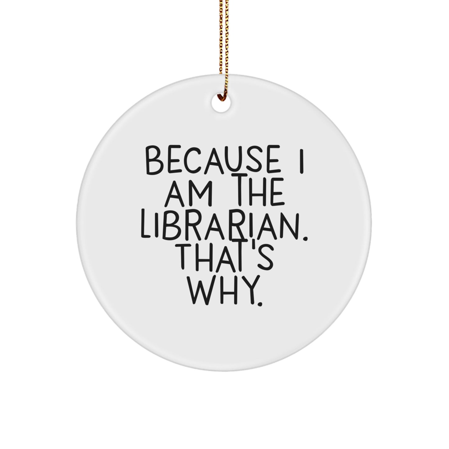 Funny Librarian Gifts from Friends, Because I Am The Librarian That's Why, Christmas Unique Circle Ornament for Librarians - Image 1