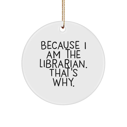 Funny Librarian Gifts from Friends, Because I Am The Librarian That's Why, Christmas Unique Circle Ornament for Librarians - Image 1