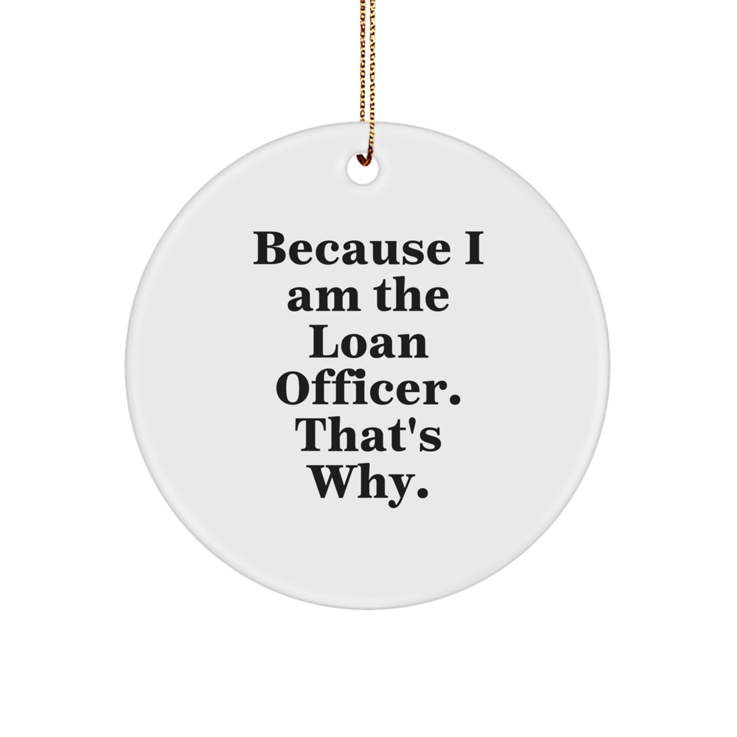Funny Loan Officer Gifts from Friends for Christmas Unique Ornaments - 'Because I Am The Loan Officer. That's Why.' - Image 1