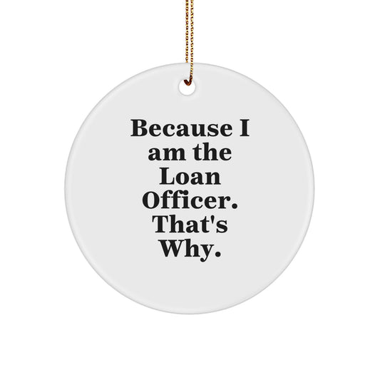 Funny Loan Officer Gifts from Friends for Christmas Unique Ornaments - 'Because I Am The Loan Officer. That's Why.' - Image 1