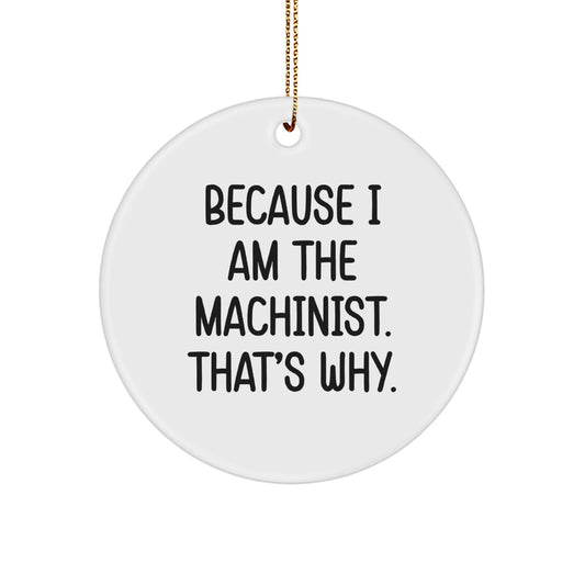 Funny Machinist Quotes Circle Ornament, Unique Gifts for Machinist Friends, Gifts from Family to Machinist Men, Because I Am The Machinist. That's Why., Circle Ornament for Machinist Guys - Image 1