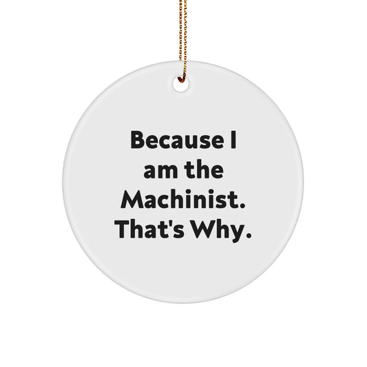 Funny Machinist Gifts from Friends - Because I Am The Machinist. That's Why. - Christmas Unique Decorations - Image 1