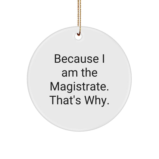 Funny Magistrate Gifts, Because I Am The Magistrate. That's Why. Circle Ornament for Men, Women, Friends, Family, Coworkers, Christmas Unique Gifts - Image 1