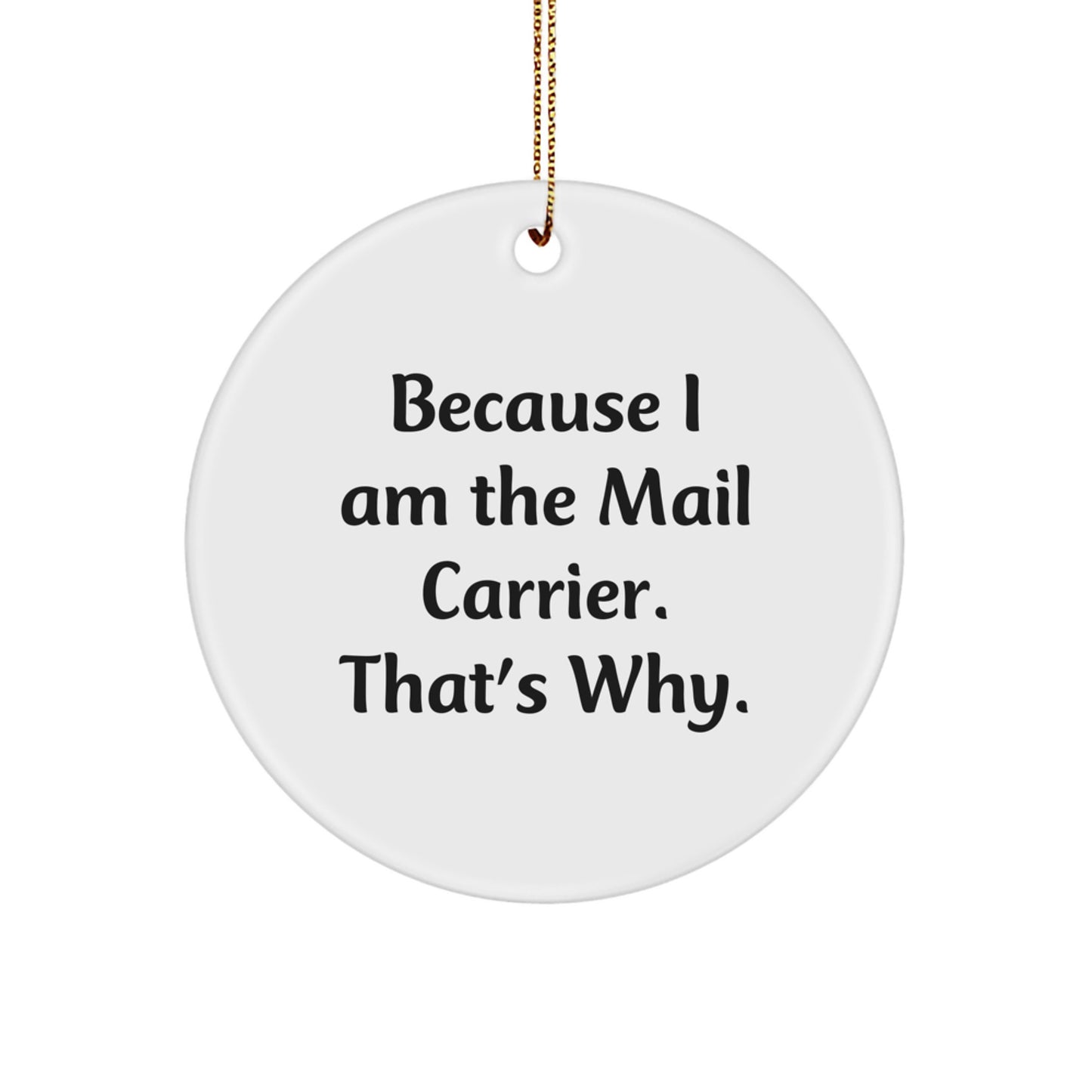 Funny Quote Gifts for Mail Carrier, Because I Am The Mail Carrier. That's Why. - Christmas Unique Gifts for Mail Carrier Friends and Family - Image 1