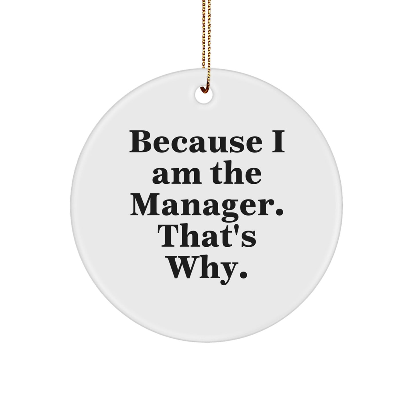 Funny Manager Christmas Circle Ornament Gifts from Family, Friends, or Coworkers for the Manager Who Says 'Because I Am The Manager. That's Why.' - Image 1