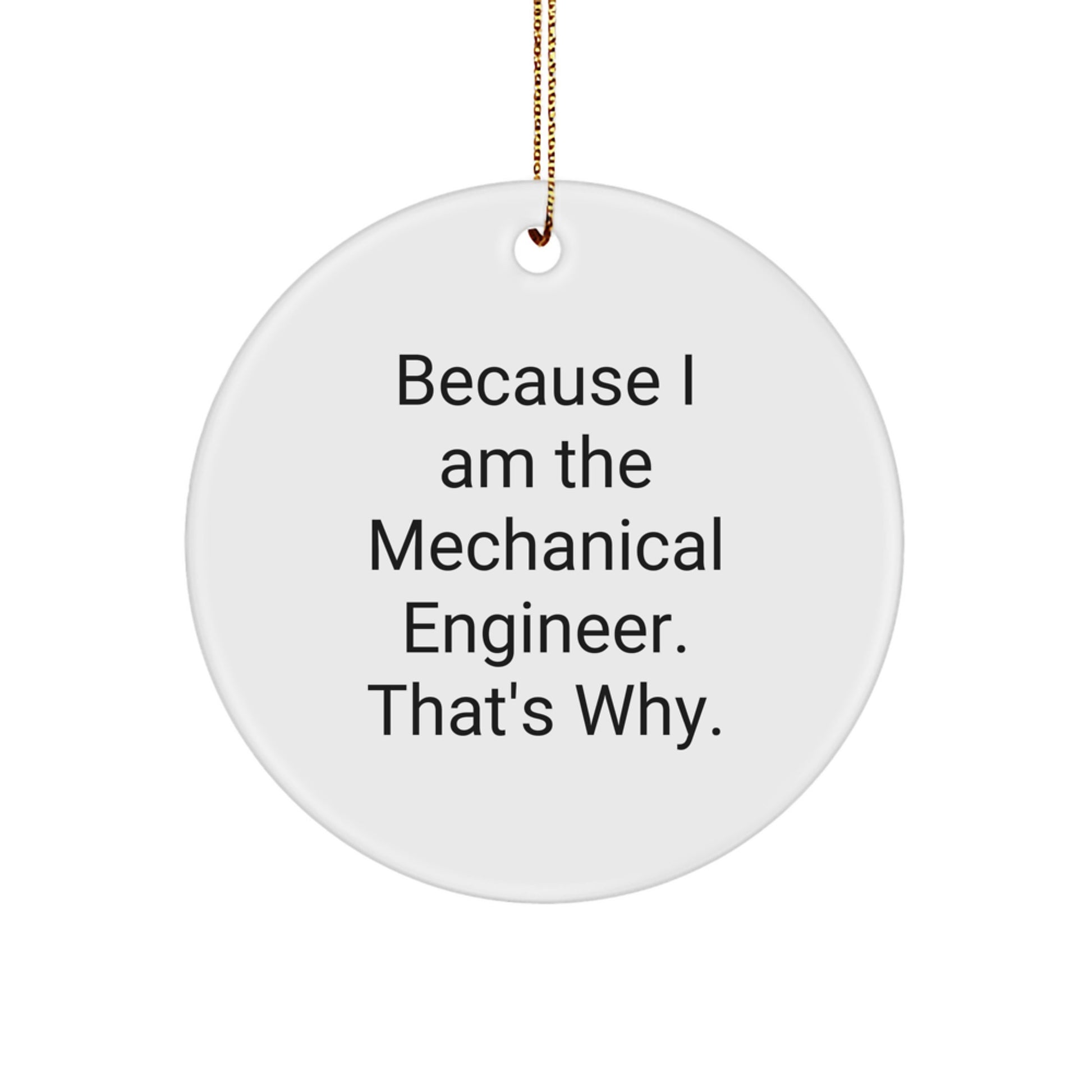 Funny Mechanical Engineer Gifts from Men to Friends, Unique Circle Ornament, Because 'I Am The Mechanical Engineer. That's Why.' Christmas Decorations for Home Office - Image 1