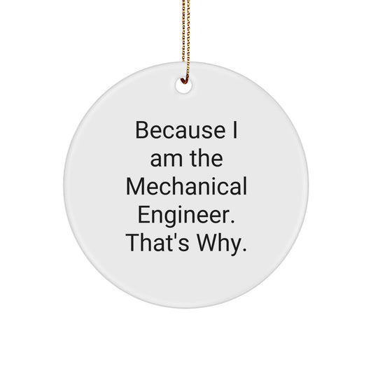 Funny Mechanical Engineer Gifts from Men to Friends, Unique Circle Ornament, Because 'I Am The Mechanical Engineer. That's Why.' Christmas Decorations for Home Office - Image 1