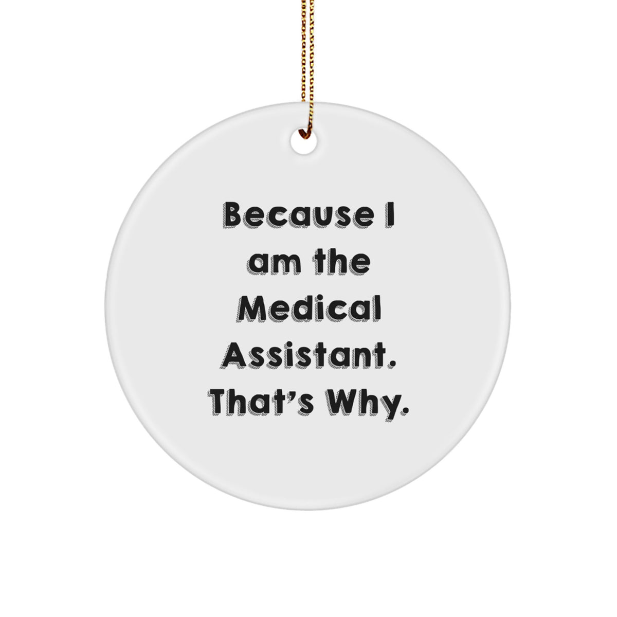 Medical Assistant Gifts from Family, Funny Christmas Circle Ornament, Because I Am The Medical Assistant. That's Why. - Image 1