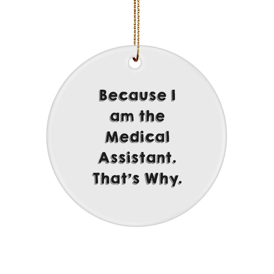 Medical Assistant Gifts from Family, Funny Christmas Circle Ornament, Because I Am The Medical Assistant. That's Why. - Image 1