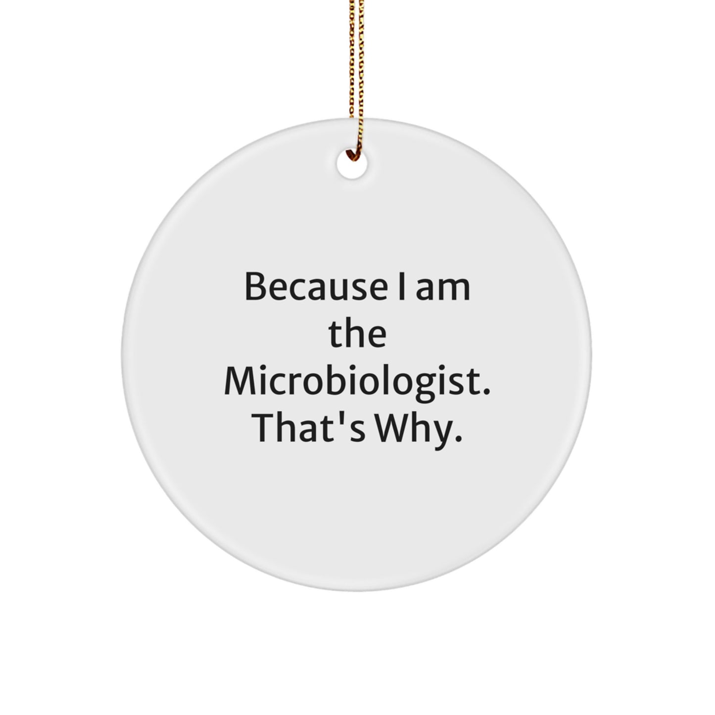 Funny Microbiologist Gifts from Friends for Men, Circle Ornament Because I Am The Microbiologist That's Why, Unique Christmas Decorations - Image 1