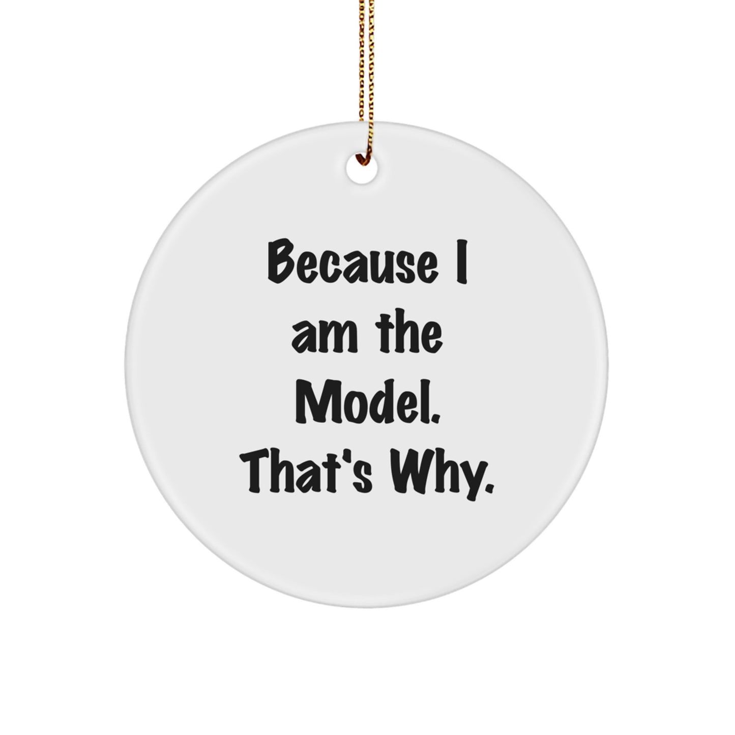 Funny Model Gifts for Friends and Coworkers, Christmas Unique Models Circle Ornament, Because 'I Am The Model. That's Why.' - Image 1