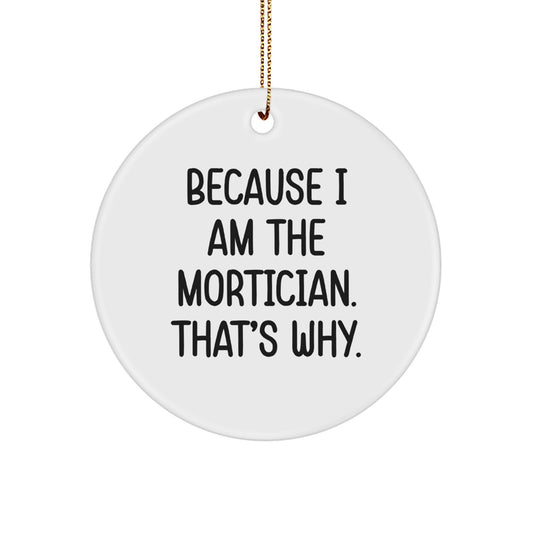 Funny Mortician Gifts from Men to Morticians, Unique Circle Ornament Because I Am The Mortician. That's Why., Mortician Christmas Decorations - Image 1
