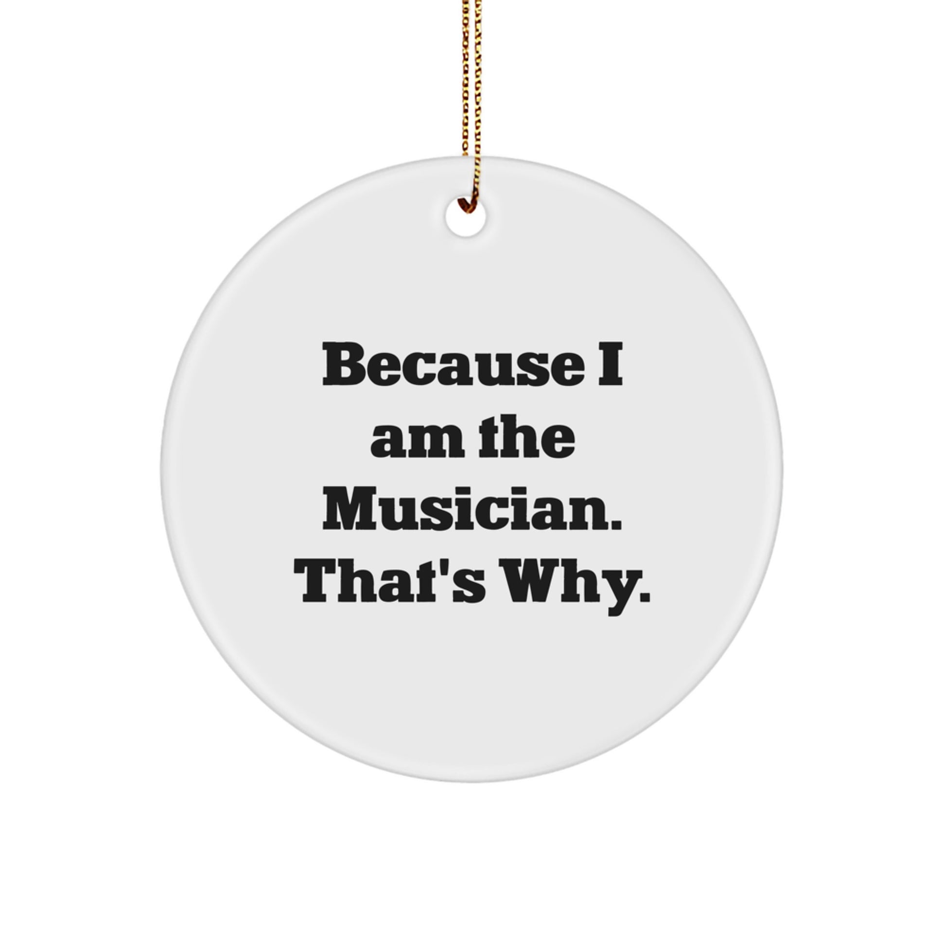 Funny Musician Gifts from Friends or Family - Because I Am The Musician. That's Why., Circle Ornament for Christmas Unique Gifts for Musicians, Men, Women, or Coworkers - Image 1