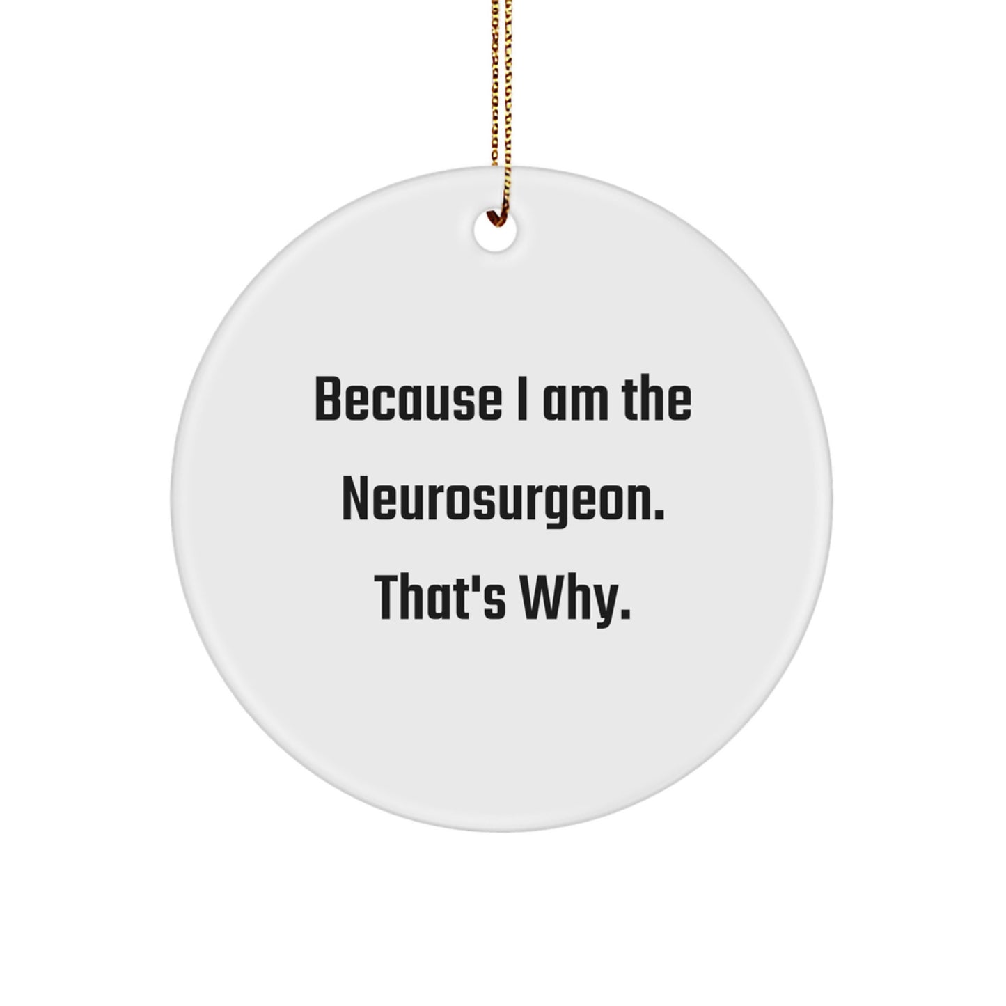 Funny Neurosurgeon Gifts for Men, Because I Am The Neurosurgeon That's Why, Circle Ornament - Image 1