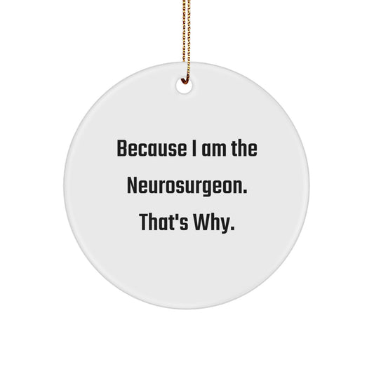 Funny Neurosurgeon Gifts for Men, Because I Am The Neurosurgeon That's Why, Circle Ornament - Image 1