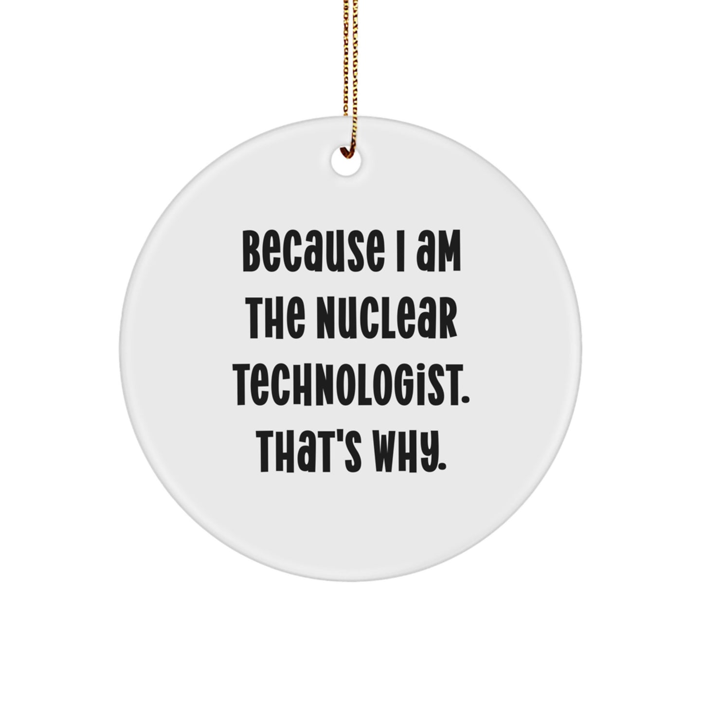 Funny Nuclear Technologist Gifts From Friends Circle Ornament Because I Am The Nuclear Technologist That's Why Christmas Unique - Image 1