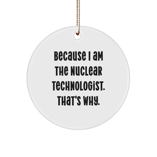 Funny Nuclear Technologist Gifts From Friends Circle Ornament Because I Am The Nuclear Technologist That's Why Christmas Unique - Image 1