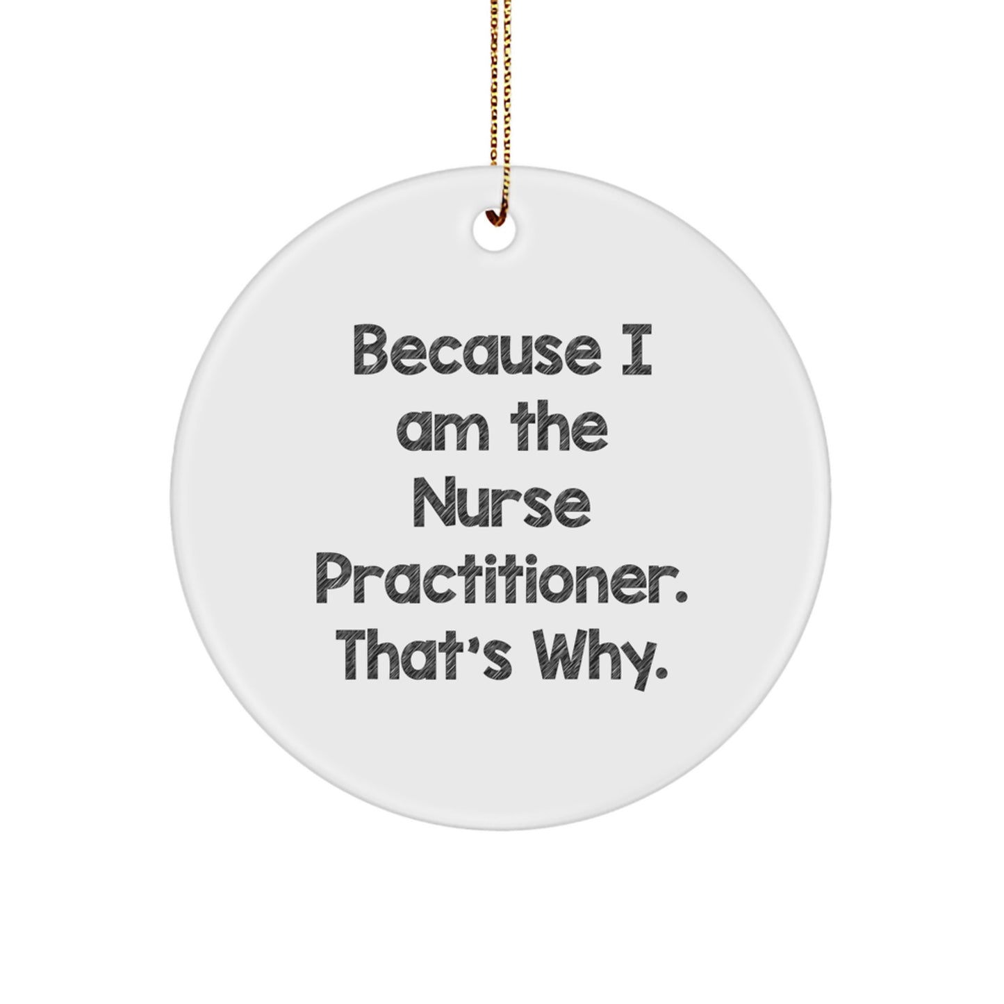 Nurse Practitioner Christmas Unique Gifts from Friends and Family - Funny Circle Ornament - Because I Am - Image 1