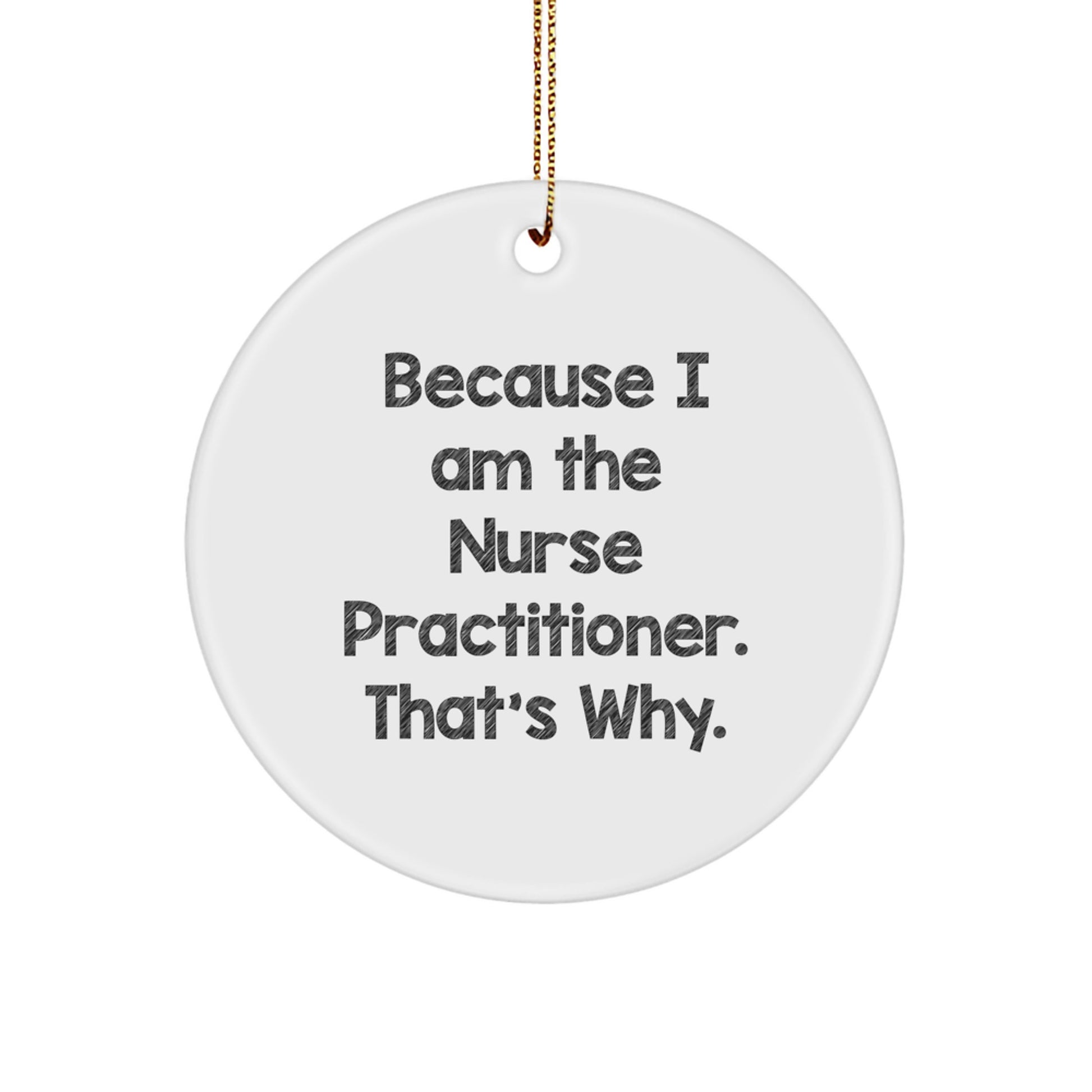 Nurse Practitioner Christmas Unique Gifts from Friends and Family - Funny Circle Ornament - Because I Am - Image 1