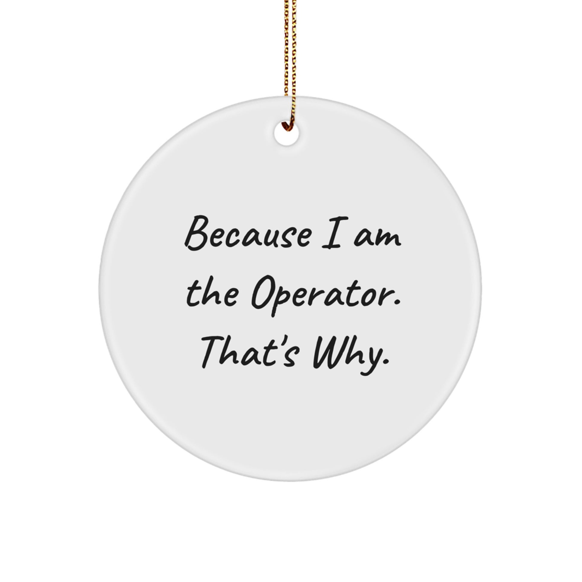 Operator Circle Ornament Quote Funny Gifts from Men to Operator Friends, Because I Am The Operator That's Why, Christmas Unique Decorations - Image 1