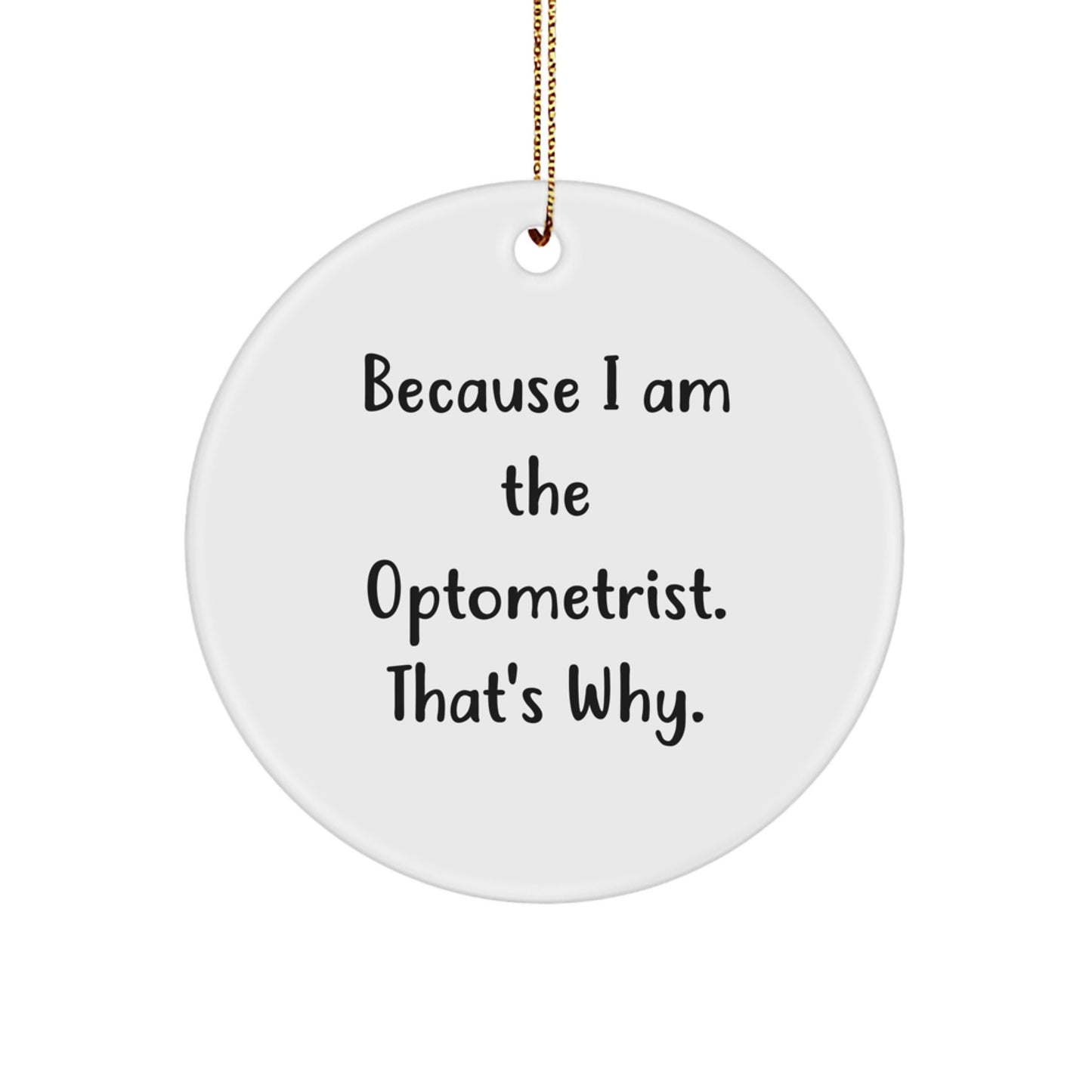 Funny Optometrist Gifts from Friends to Optometrist at Christmas Unique Circle Ornament Because I Am The Optometrist That's Why - Image 1