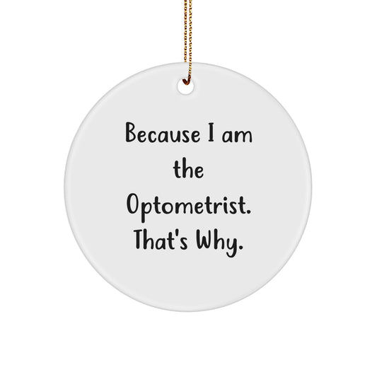 Funny Optometrist Gifts from Friends to Optometrist at Christmas Unique Circle Ornament Because I Am The Optometrist That's Why - Image 1