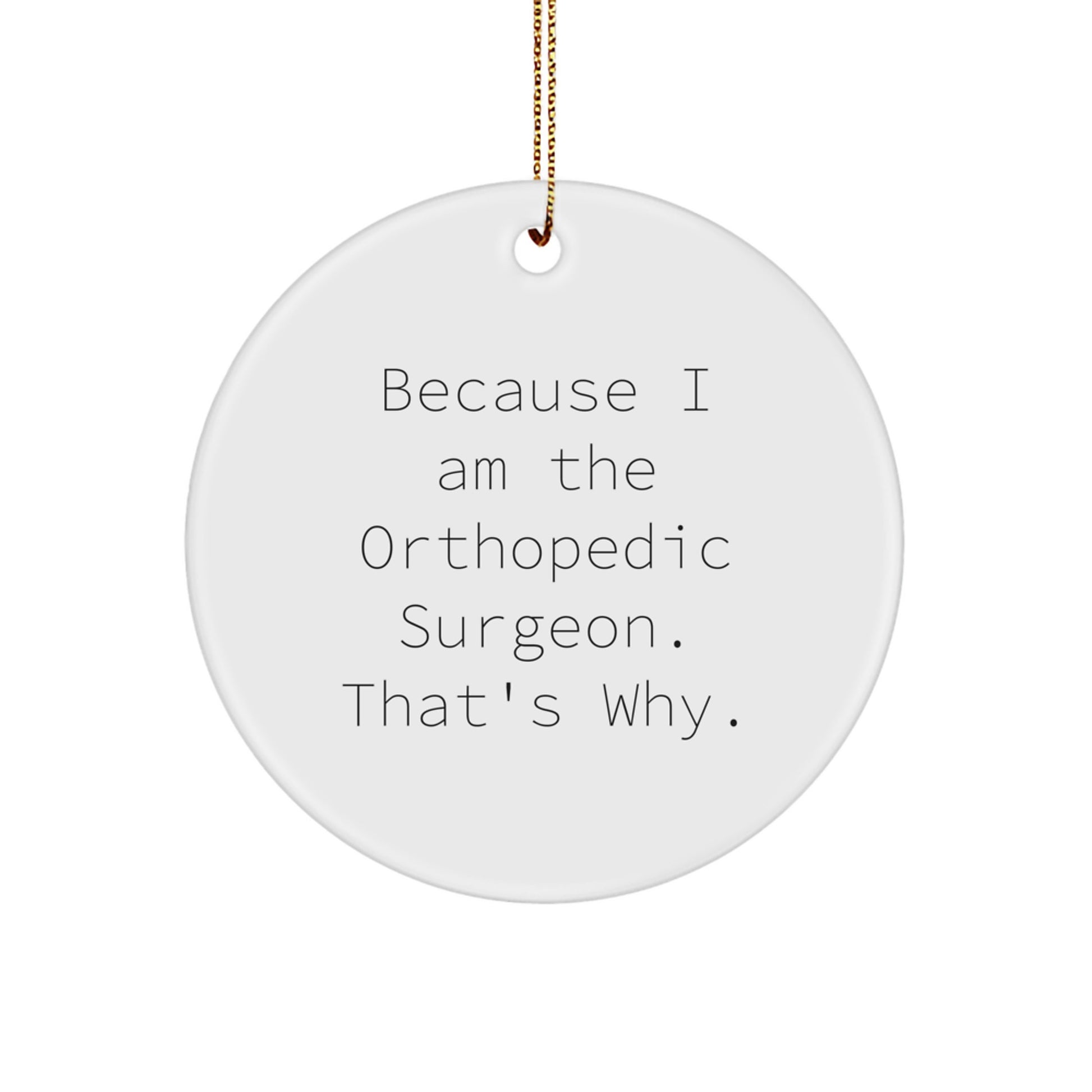 Funny Orthopedic Surgeon Gifts for Friends and Family, Because I Am The Orthopedic Surgeon. That's Why. Circle Ornament, White, Christmas Unique Gifts - Image 1