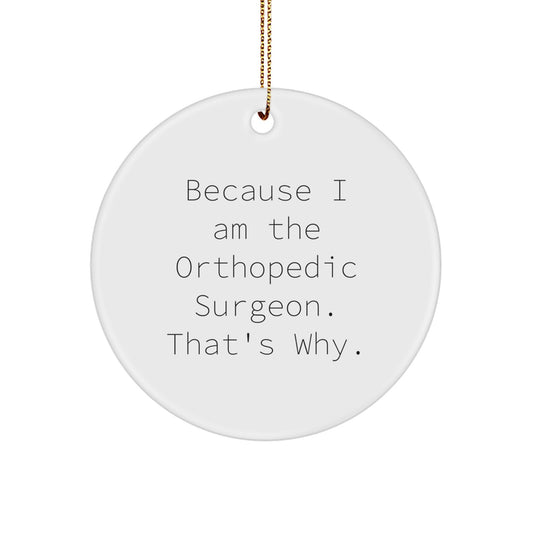 Funny Orthopedic Surgeon Gifts for Friends and Family, Because I Am The Orthopedic Surgeon. That's Why. Circle Ornament, White, Christmas Unique Gifts - Image 1