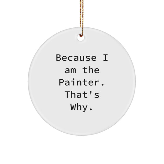 Funny Painter Gifts from Friends for Painter Friends - Because I Am The Painter. That's Why. Christmas Circle Ornament - Image 1