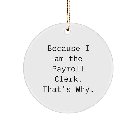 Funny Payroll Clerk Gifts for Men - Circle Ornament because 'I Am The Payroll Clerk. That's Why.' - Unique Christmas Unique Gifts from Coworkers to Friends - Image 1