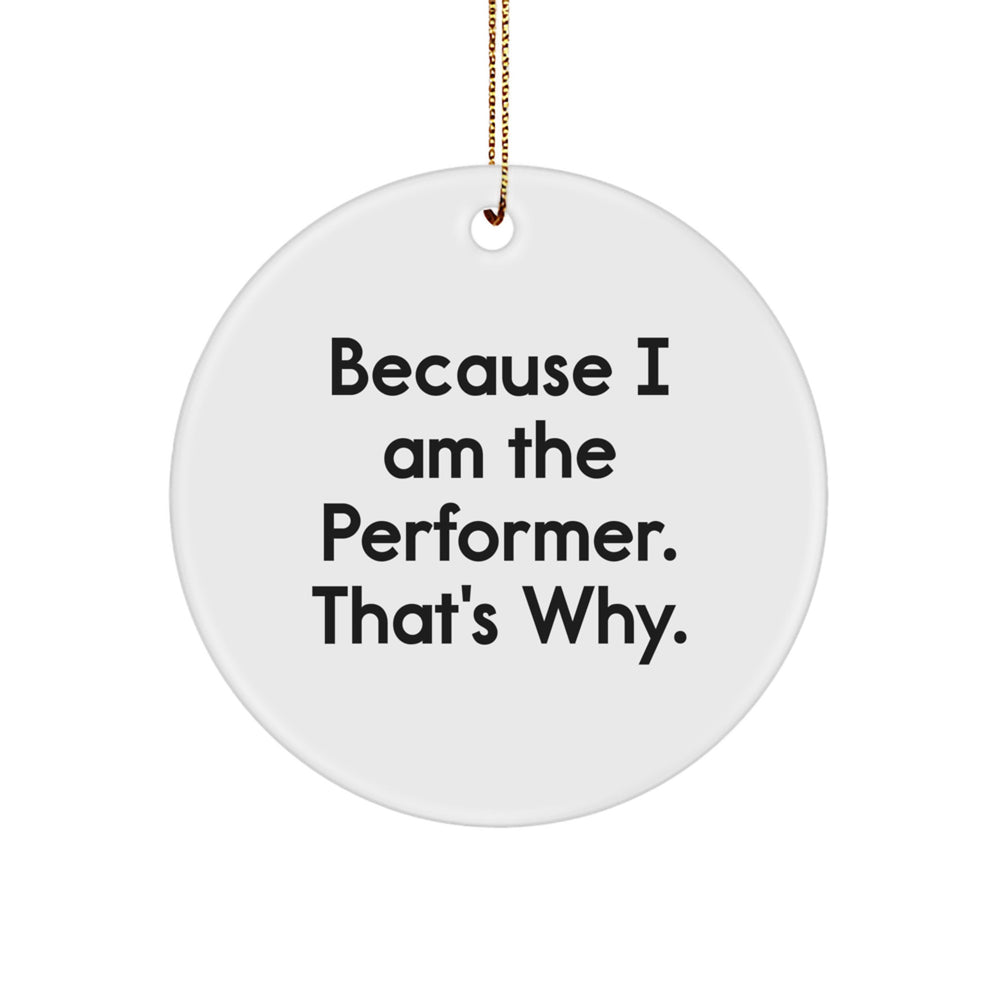 Funny Performer Gifts for Friends - Circle Ornament Because I Am The Performer That's Why - White Christmas Decor - Image 1