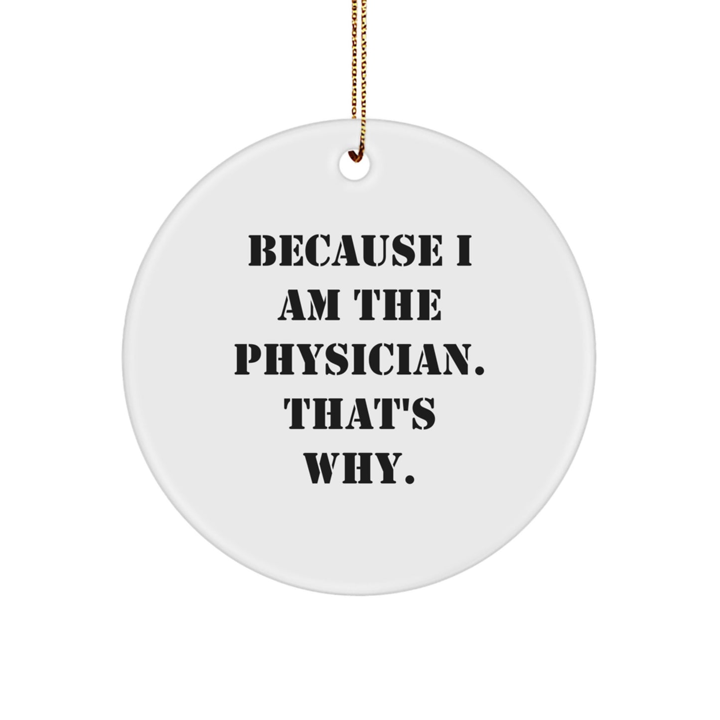Funny Physician Gifts, Circle Ornament Because I Am The Physician That's Why, Christmas Unique - Image 1