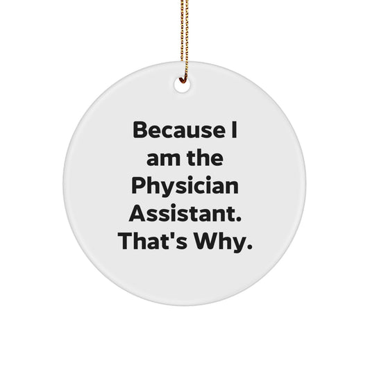 Funny Physician Assistant Gifts from Family, Because I Am The Physician Assistant. That's Why., Unique Christmas Circle Ornament for Physician Assistant, Men, Women, Family, Friends - Image 1