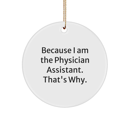 Funny Gifts from Family for Physician Assistant, Circle Ornament with Quote 'Because I Am The Physician Assistant. That's Why.' - Image 1
