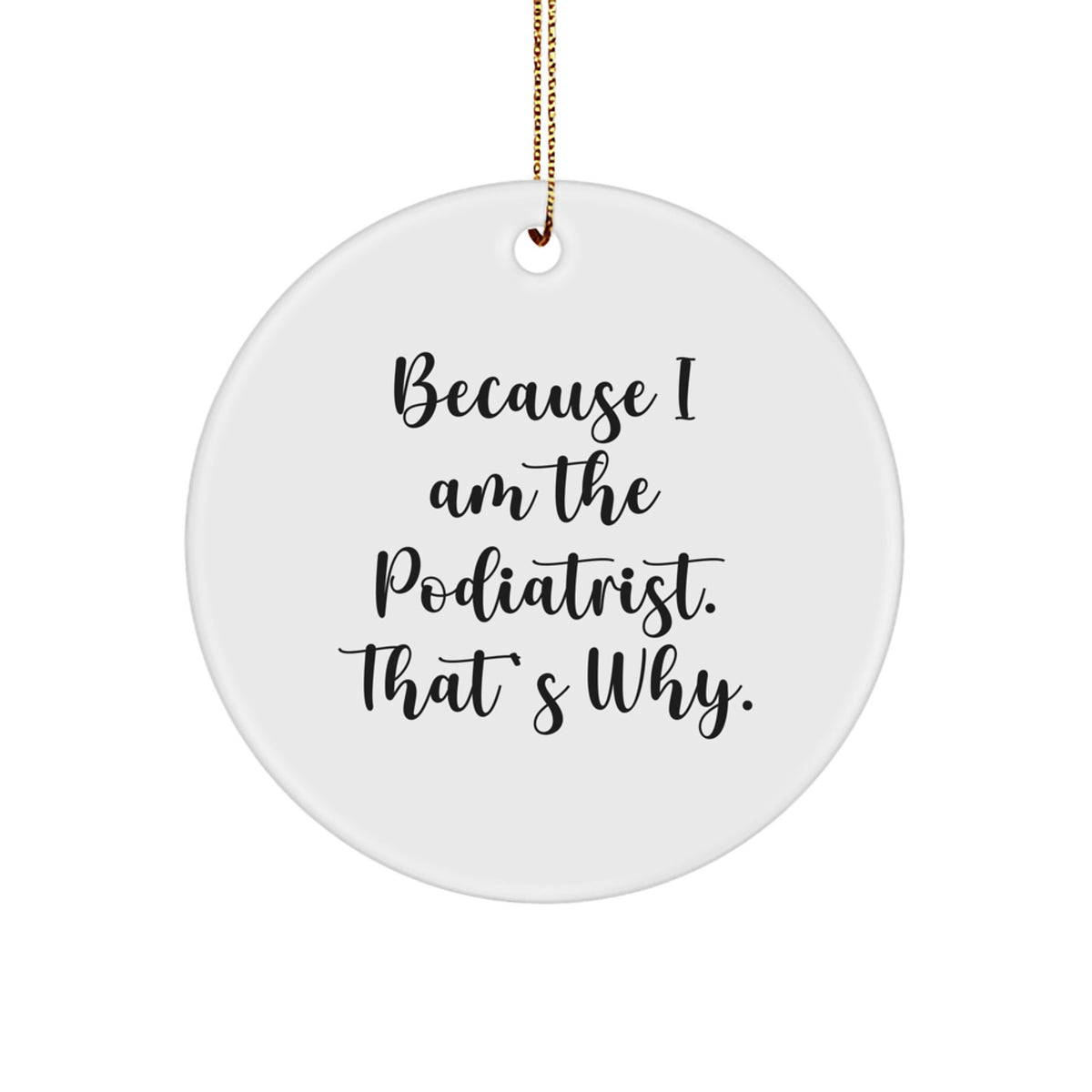 Funny Podiatrist Gifts from Family, Circle Ornament Because I Am The Podiatrist. That's Why. Christmas Unique - Image 1