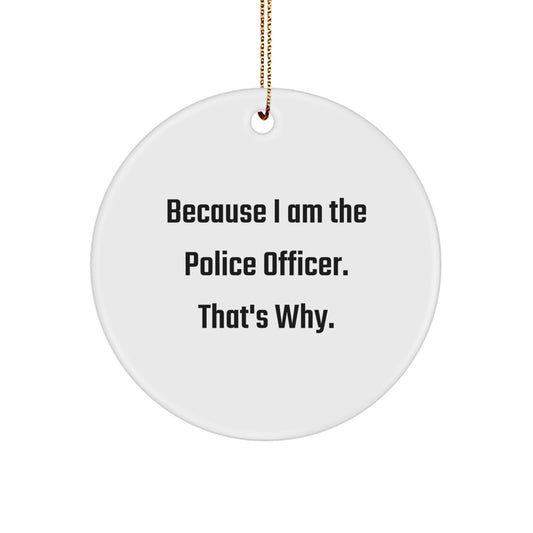 Funny Police Officer Gifts for Family, Circle Ornament with 'Because I Am The Police Officer. That's Why.' Quote, Perfect for Christmas Unique Gifts from Friends to Police Officers - Image 1