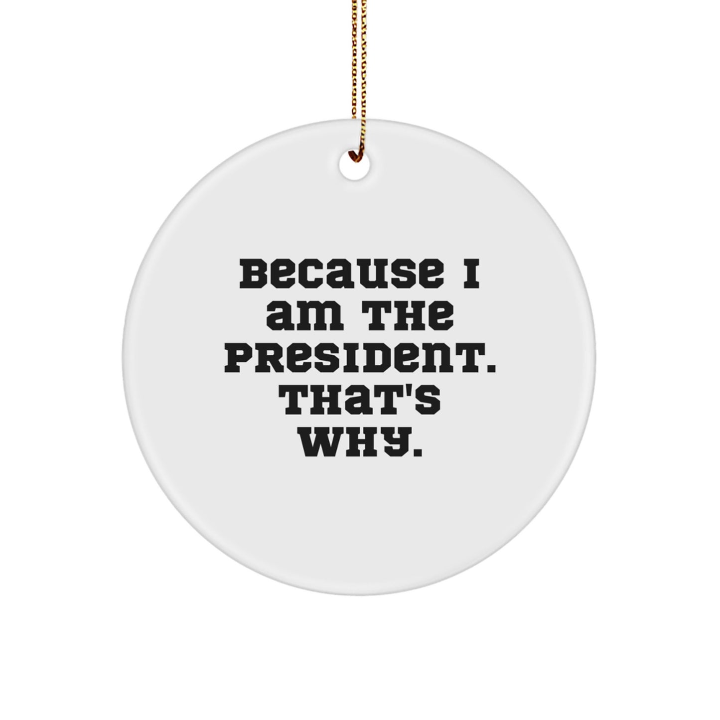 Funny President Circle Ornament for Office Desk, Gifts from Men to President, Because I Am The President, Circle Shaped, Perfect for Christmas Unique Gifts - Image 1