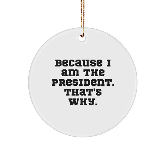 Funny President Circle Ornament for Office Desk, Gifts from Men to President, Because I Am The President, Circle Shaped, Perfect for Christmas Unique Gifts - Image 1