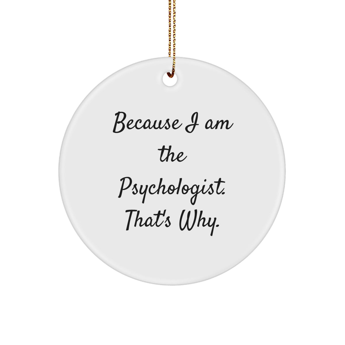 Funny Psychologist Gifts from Friends, Christmas Unique Circle Ornaments, 'Because I Am The Psychologist. That's Why.' Quote - Image 1