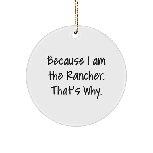 Rancher Gifts from Friends, Funny Circle Ornament - Because I Am The Rancher. That's Why., Christmas Unique Gifts for Rancher Men - Image 1