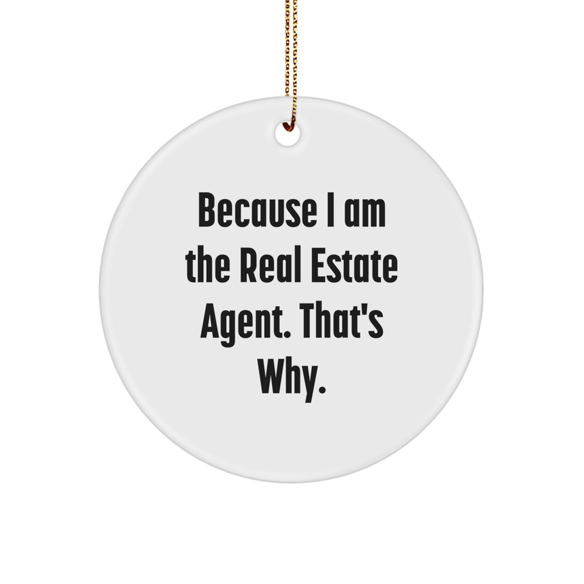 Funny Real Estate Agent Gifts From Men - Because I Am The Real Estate Agent. That's Why. Christmas Unique Circle Ornament for Real Estate Agent Friends - Image 1
