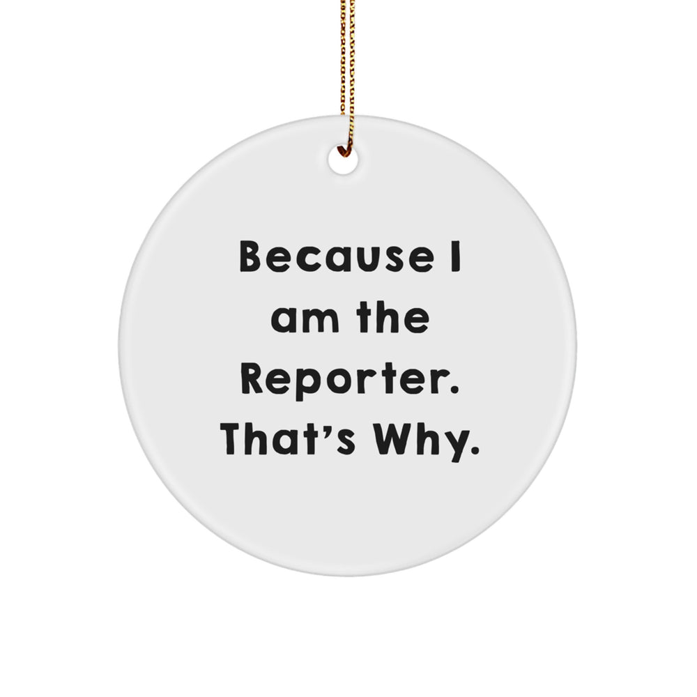 Funny Reporter Gifts for Christmas, Because I Am The Reporter. That's Why. Circle Ornament, White Circle Shaped Reporter Decorative Home Accessories for Reporter Fans - Image 1