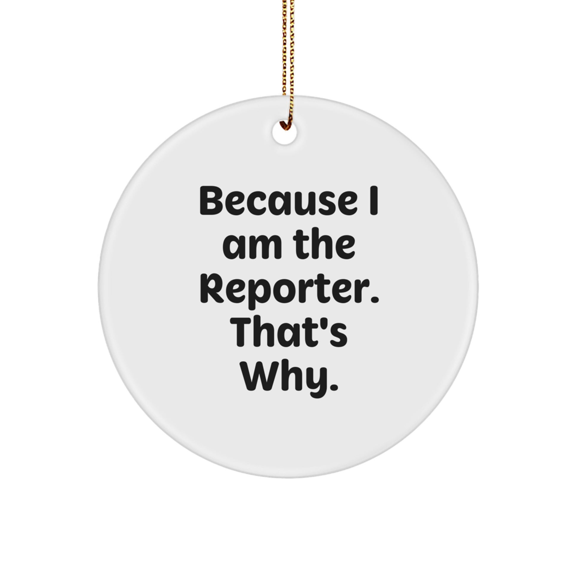 Funny Reporter Gifts from Friends for Reporter Men, Because I Am The Reporter. That's Why. Christmas Unique Gifts - Image 1