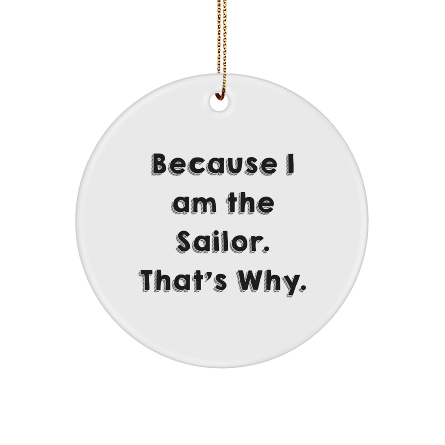 Funny Sailor Gift, Circle Ornament, Because I Am The Sailor That's Why, Unique Christmas Decorations for Sailors, Friends, Family, Gifts from Men, Women, Kids - Image 1