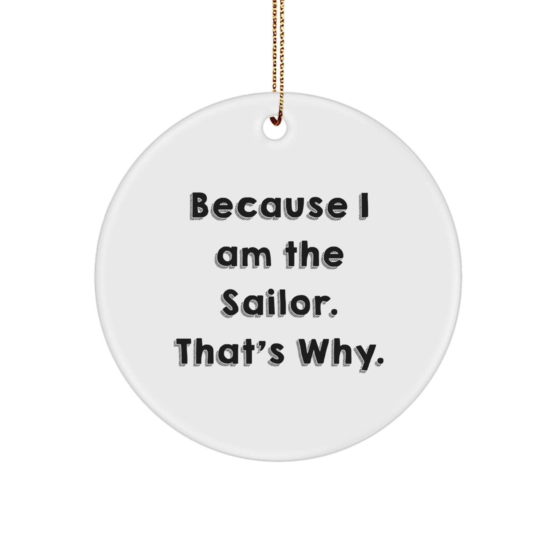 Funny Sailor Gift, Circle Ornament, Because I Am The Sailor That's Why, Unique Christmas Decorations for Sailors, Friends, Family, Gifts from Men, Women, Kids - Image 1