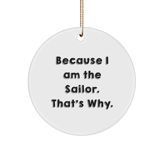 Funny Sailor Gift, Circle Ornament, Because I Am The Sailor That's Why, Unique Christmas Decorations for Sailors, Friends, Family, Gifts from Men, Women, Kids - Image 1