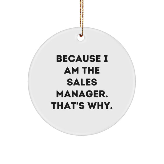 Funny Sales Manager Gifts from Friends - Because I Am The Sales Manager. That's Why. - Circle Ornament for Christmas Unique Gifts - Image 1
