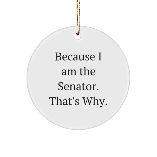 Funny Senator Quote Circle Ornament Gifts from Friends for Senator, Because I Am The Senator. That's Why. Christmas Unique Gifts - Image 1