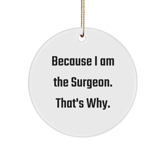 Funny Surgeon Gifts from Men for Surgeon Friends - Christmas Unique Circle Ornament with 'Because I Am The Surgeon. That's Why.' Quote - Image 1