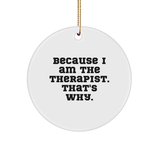 Funny Therapist Gifts from Men, Women, or Friends - Because I Am The Therapist. That's Why. Christmas Unique Circle Ornaments - Image 1